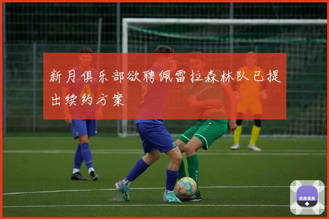 新月俱乐部欲聘佩雷拉森林队已提出续约方案